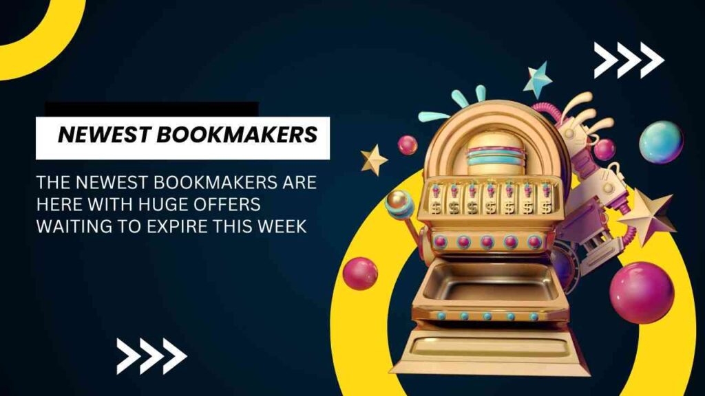 The newest bookmakers are here with huge offers waiting to expire this week The newest bookmakers are here with huge offers waiting to expire this week