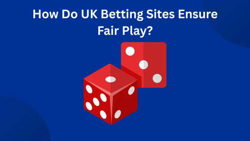 How Do UK Betting Sites Ensure Fair Play? How Do UK Betting Sites Ensure Fair Play?