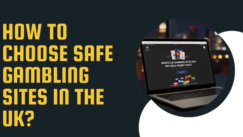 How to Choose Safe Gambling Sites in the UK? How to Choose Safe Gambling Sites in the UK?
