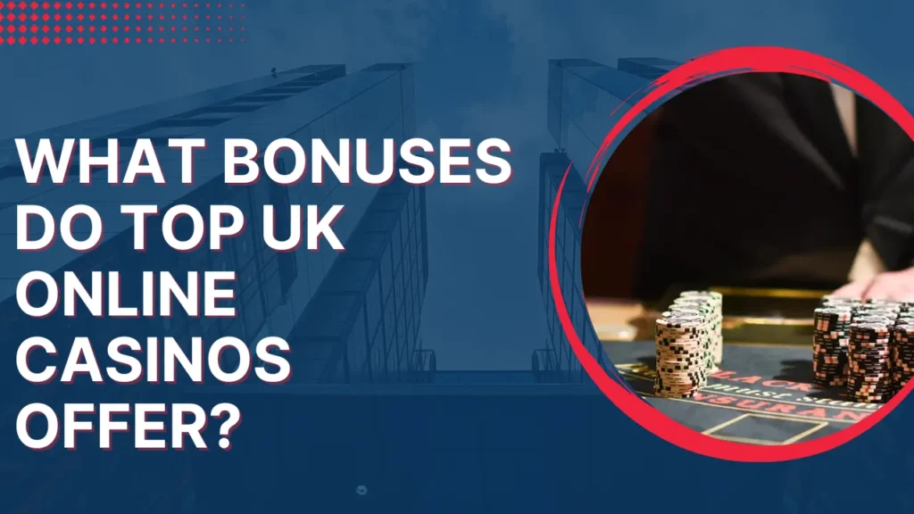 What Bonuses Do Top UK Online Casinos Offer?