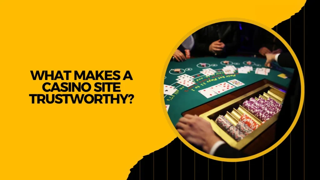What Makes a Casino Site Trustworthy?