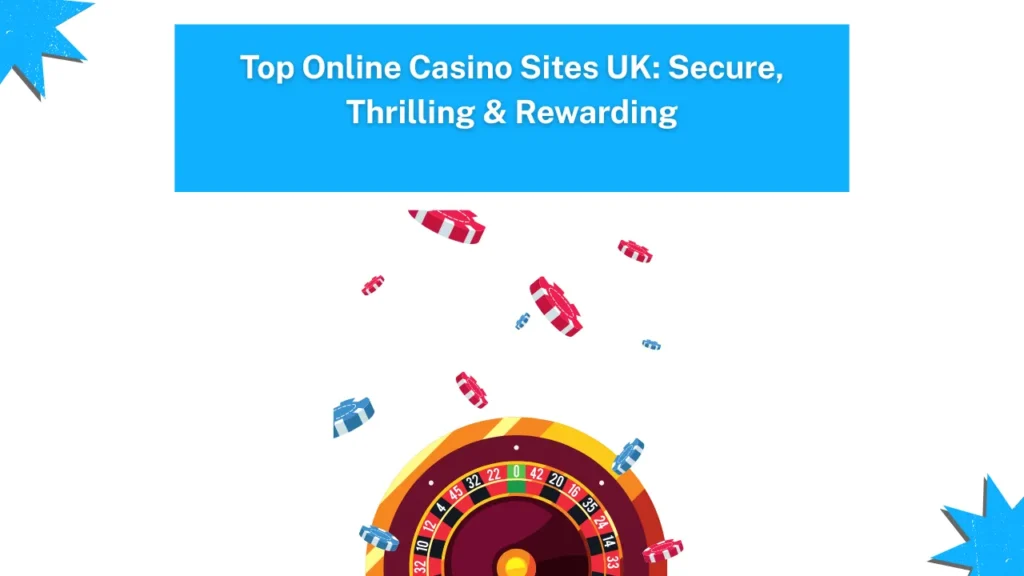 Top Online Casino Sites UK: Secure, Thrilling & Rewarding Top Online Casino Sites UK: Secure, Thrilling & Rewarding