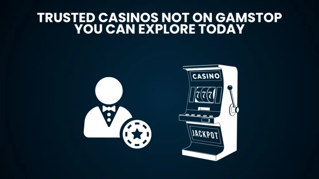 Trusted Casinos Not On Gamstop You Can Explore Today Trusted Casinos Not On Gamstop You Can Explore Today