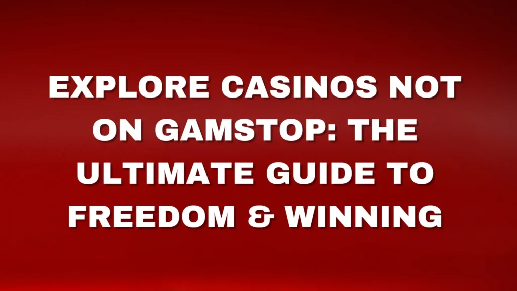 Explore Casinos Not on GamStop: The Ultimate Guide to Freedom & Winning