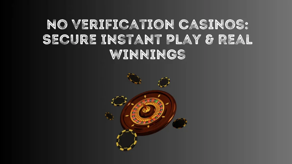 No Verification Casinos: Secure Instant Play & Real Winnings